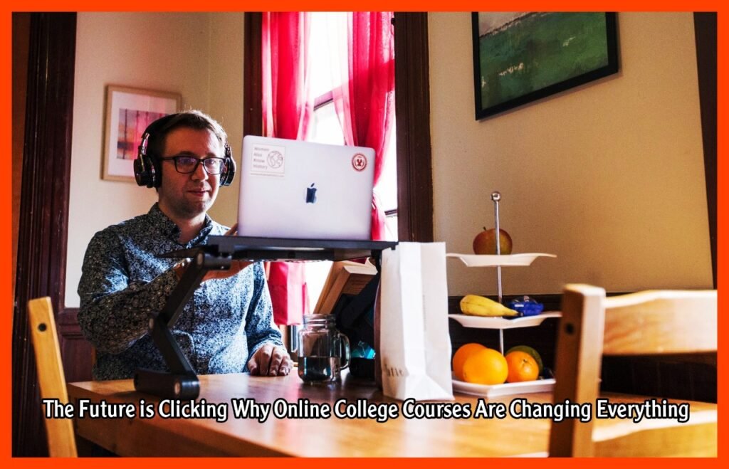 The Future is Clicking Why Online College Courses Are Changing Everything