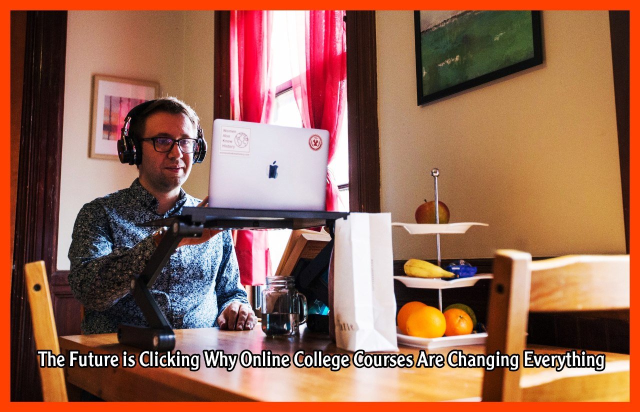 The Future is Clicking Why Online College Courses Are Changing Everything